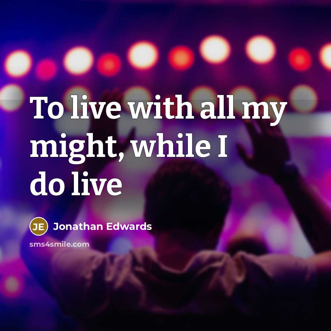 “To live with all my might, while I do live” quote by Jonathan Edwards