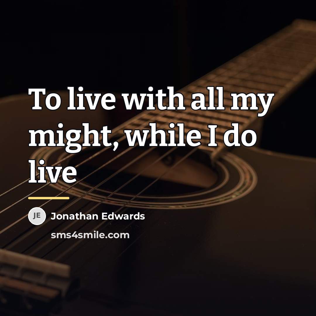 “To live with all my might, while I do live…” quote by Jonathan Edwards