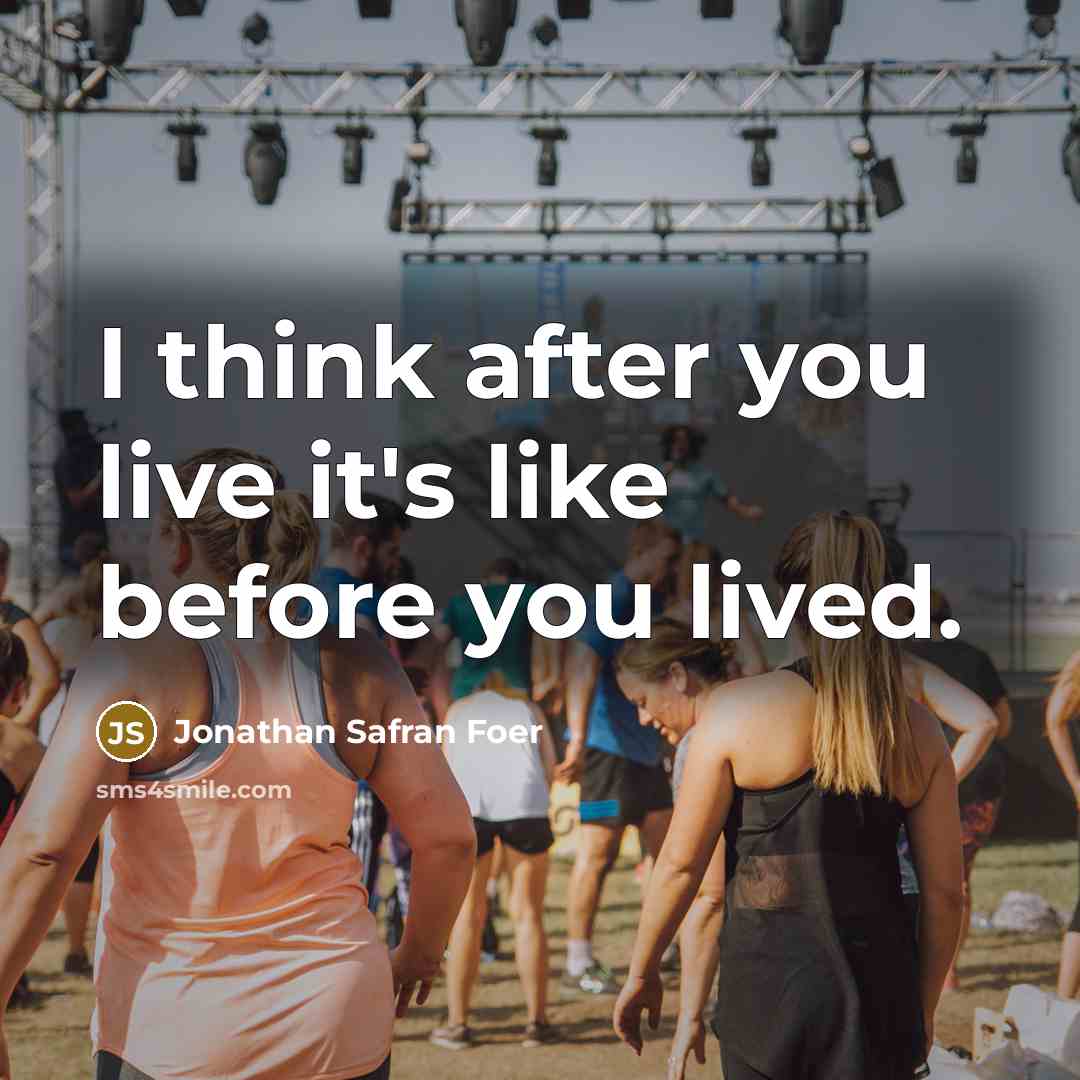 “I think after you live it's like before you lived.…” quote by Jonathan Safran Foer
