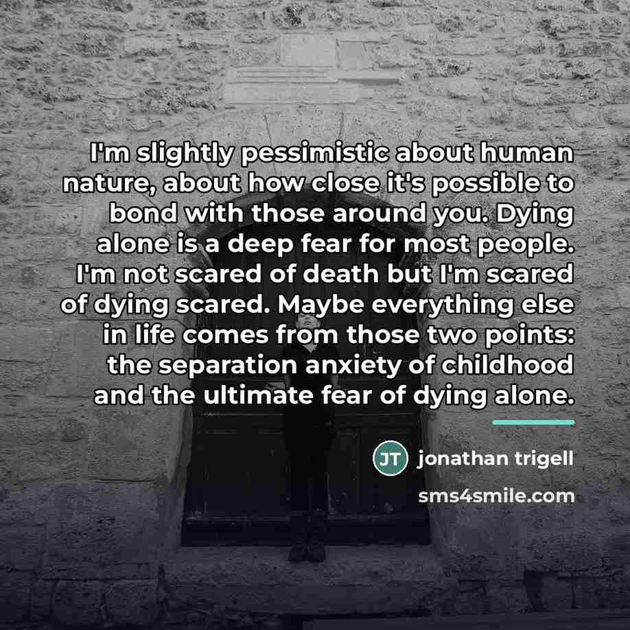 “I'm slightly pessimistic about human nature, about how close it's…” quote by Jonathan Trigell