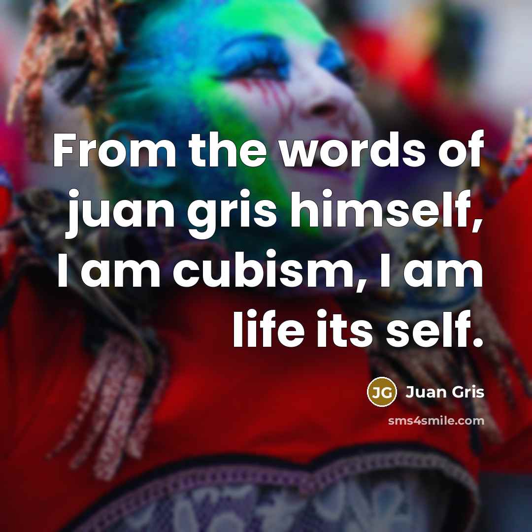 “From the words of juan gris himself, I am cubism,…” quote by Juan Gris