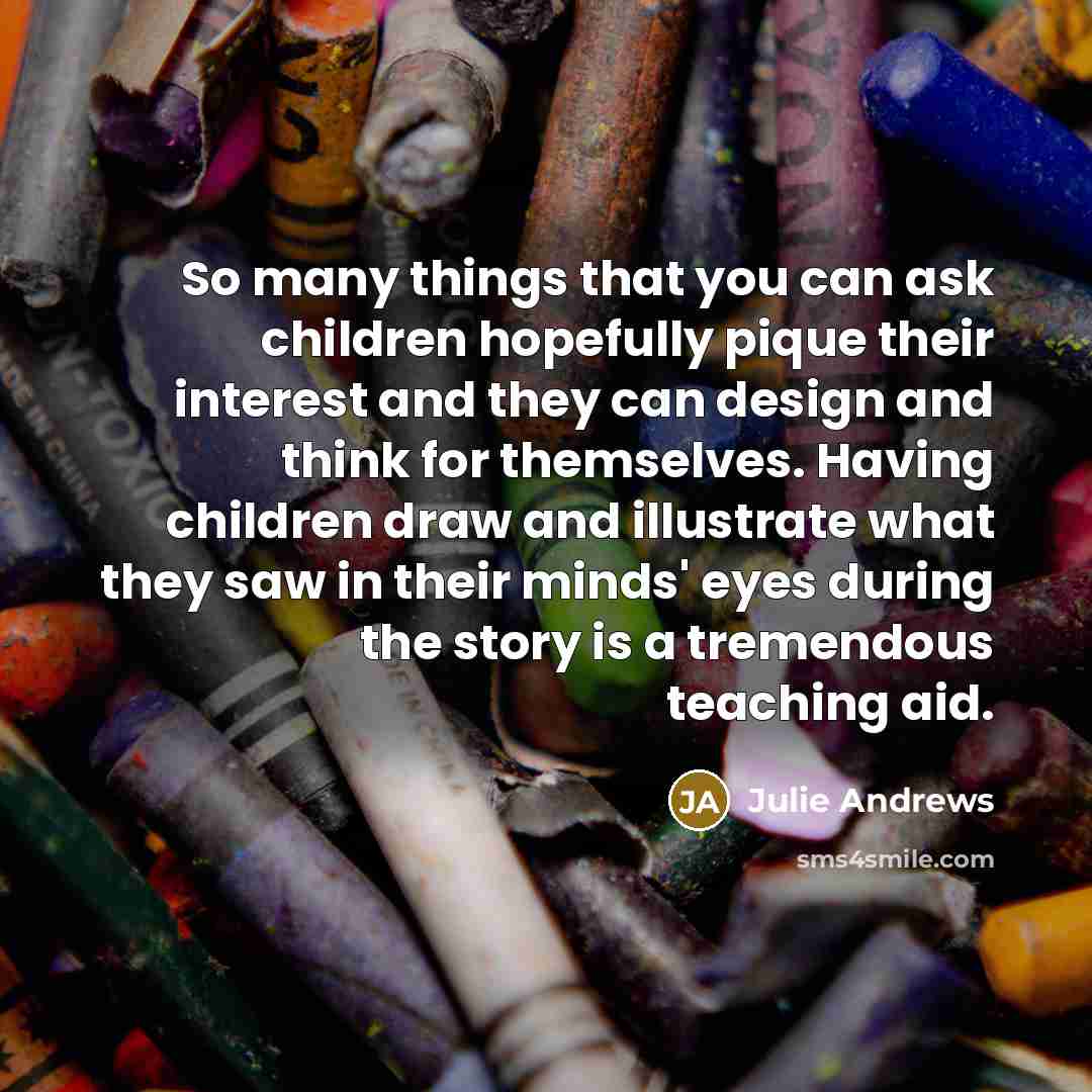 “So many things that you can ask children hopefully pique…” quote by Julie Andrews