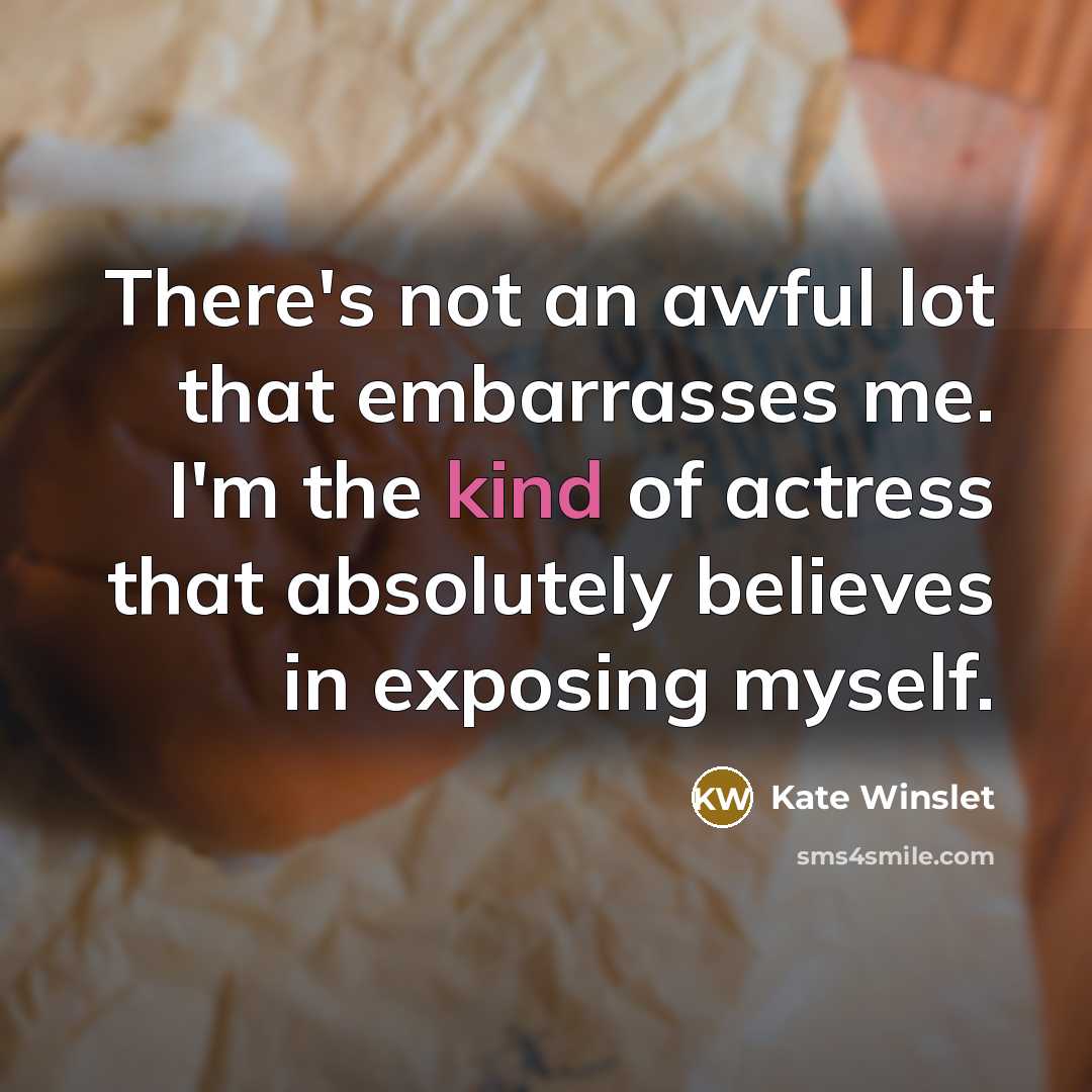 “There's not an awful lot that embarrasses me. I'm the…” quote by Kate Winslet