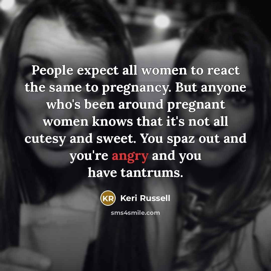 “People expect all women to react the same to pregnancy.…” quote by Keri Russell