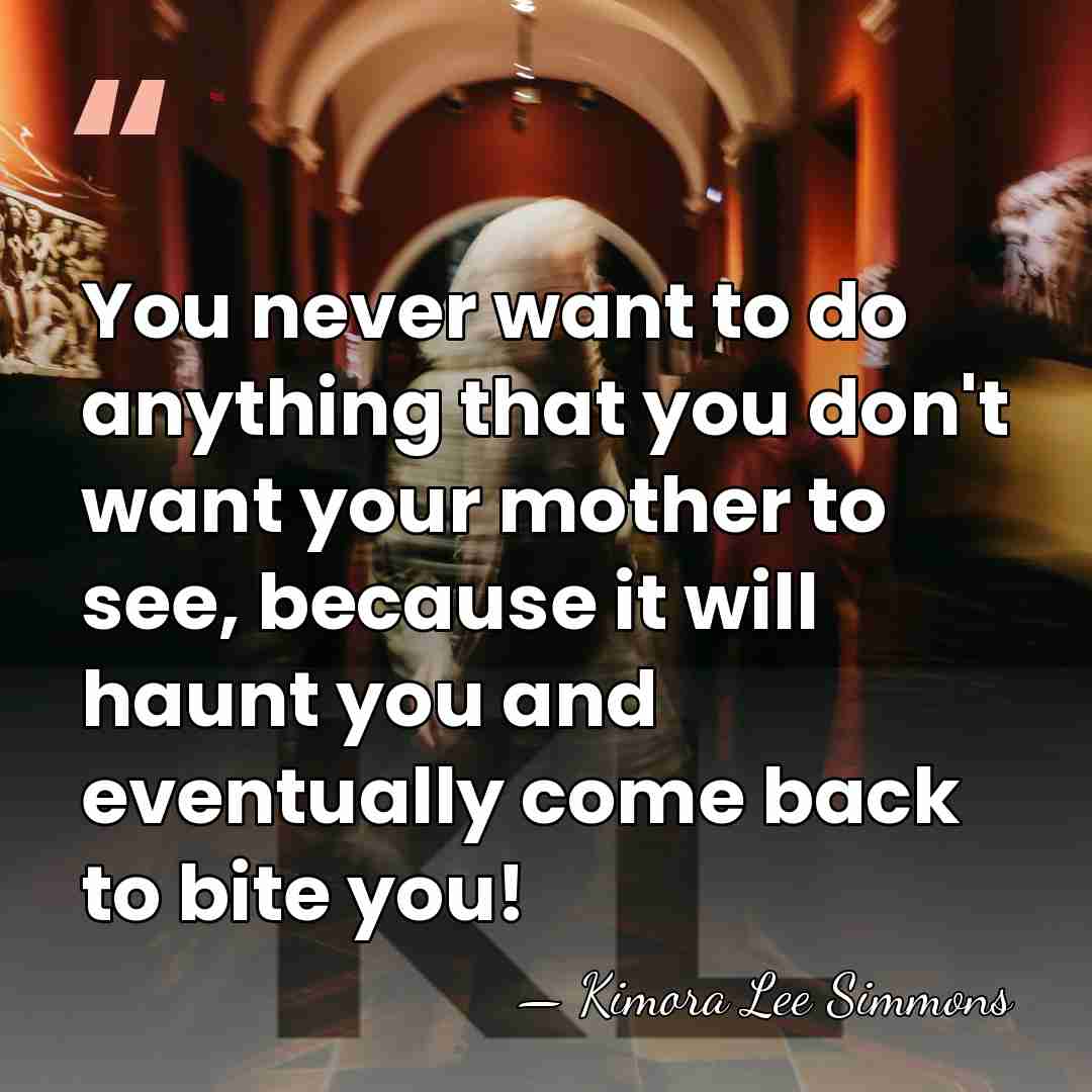 You never want to do anything that you don't want your mother&hellip; - Kimora Lee Simmons