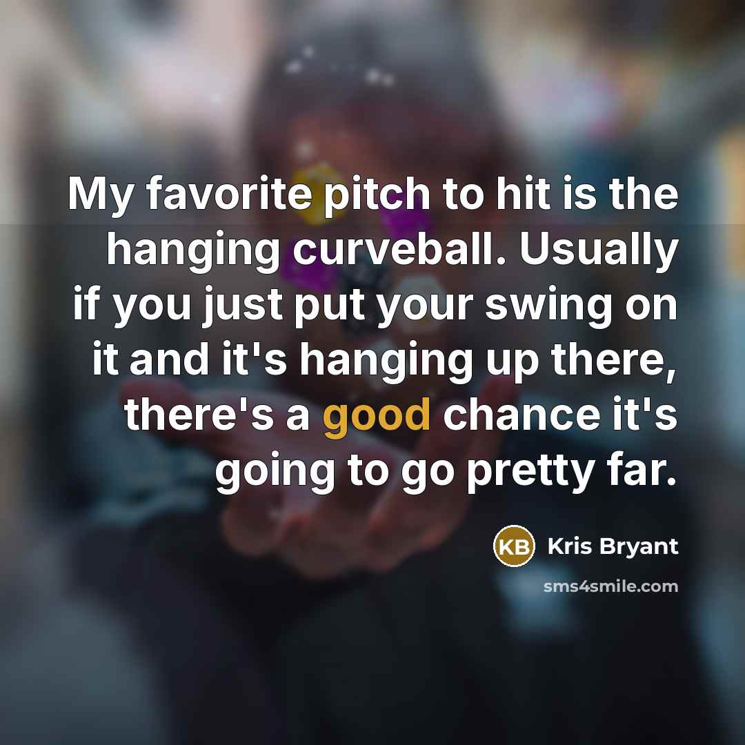 “My favorite pitch to hit is the hanging curveball. Usually…” quote by Kris Bryant
