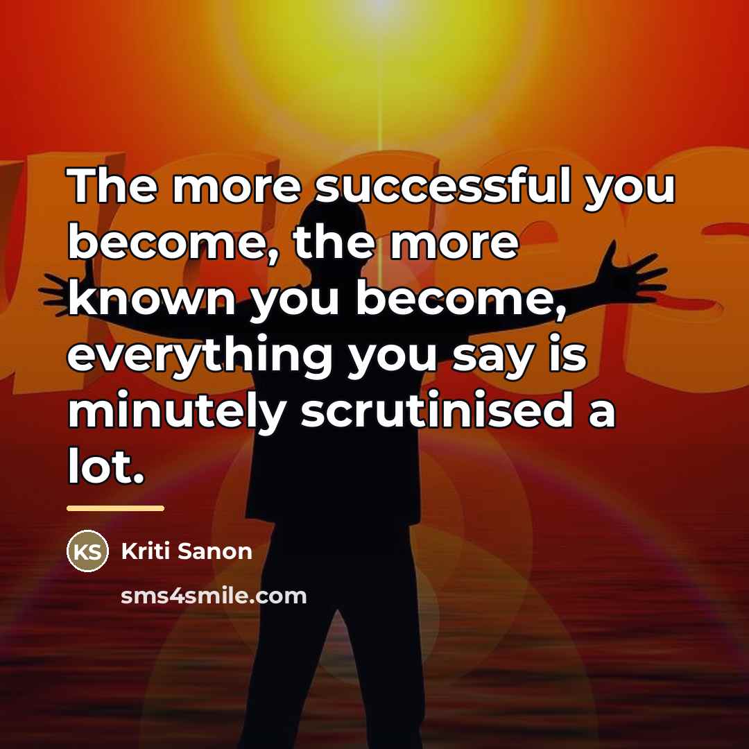 “The more successful you become, the more known you become,…” quote by Kriti Sanon