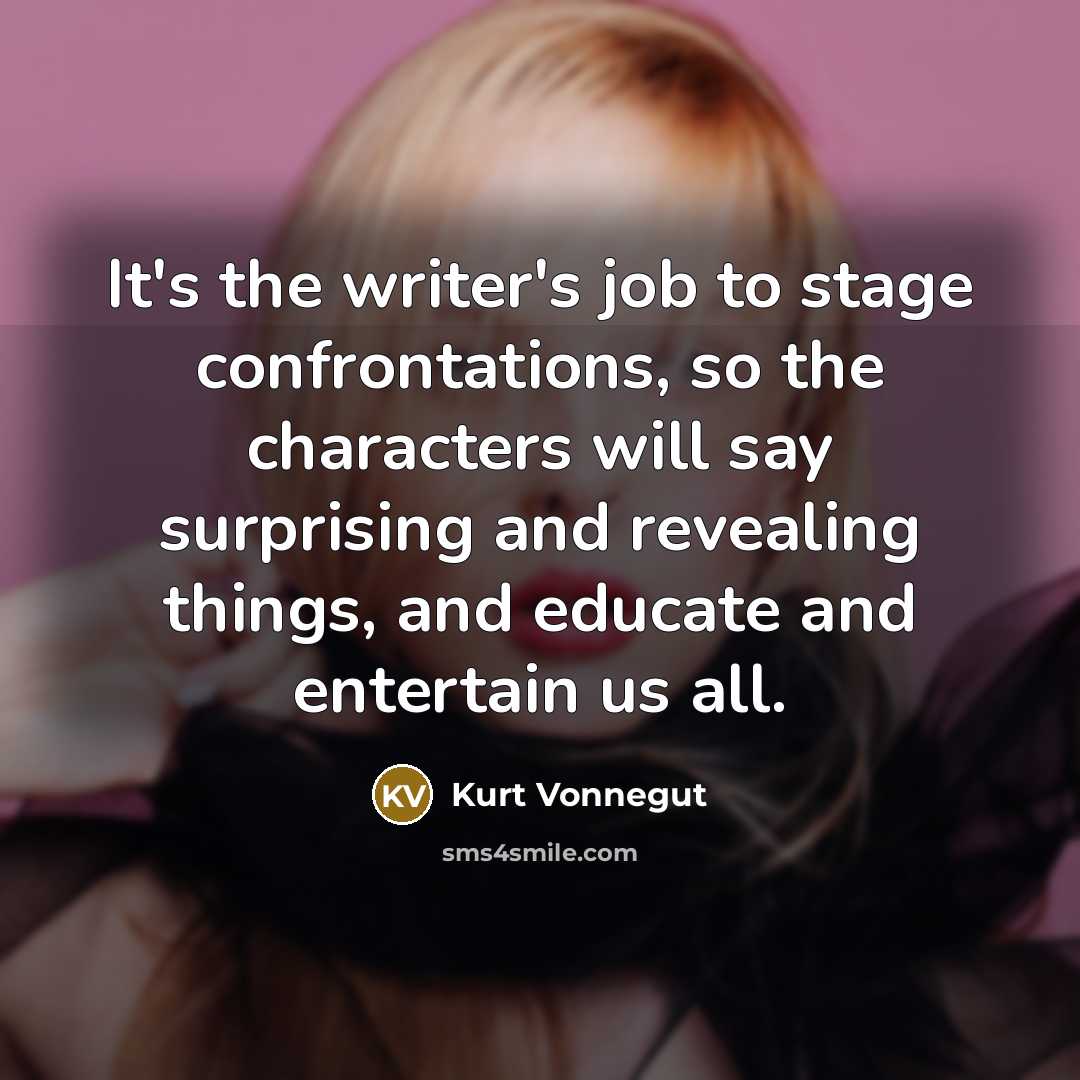 “It's the writer's job to stage confrontations, so the characters…” quote by Kurt Vonnegut