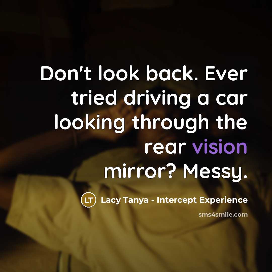 “Don't look back. Ever tried driving a car looking through…” quote by Lacy Tanya - Intercept Experience