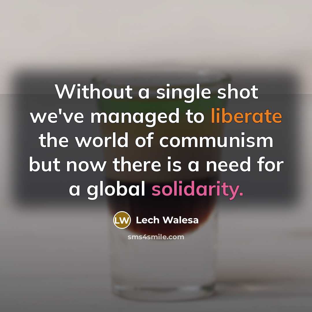 “Without a single shot we've managed to liberate the world…” quote by Lech Walesa