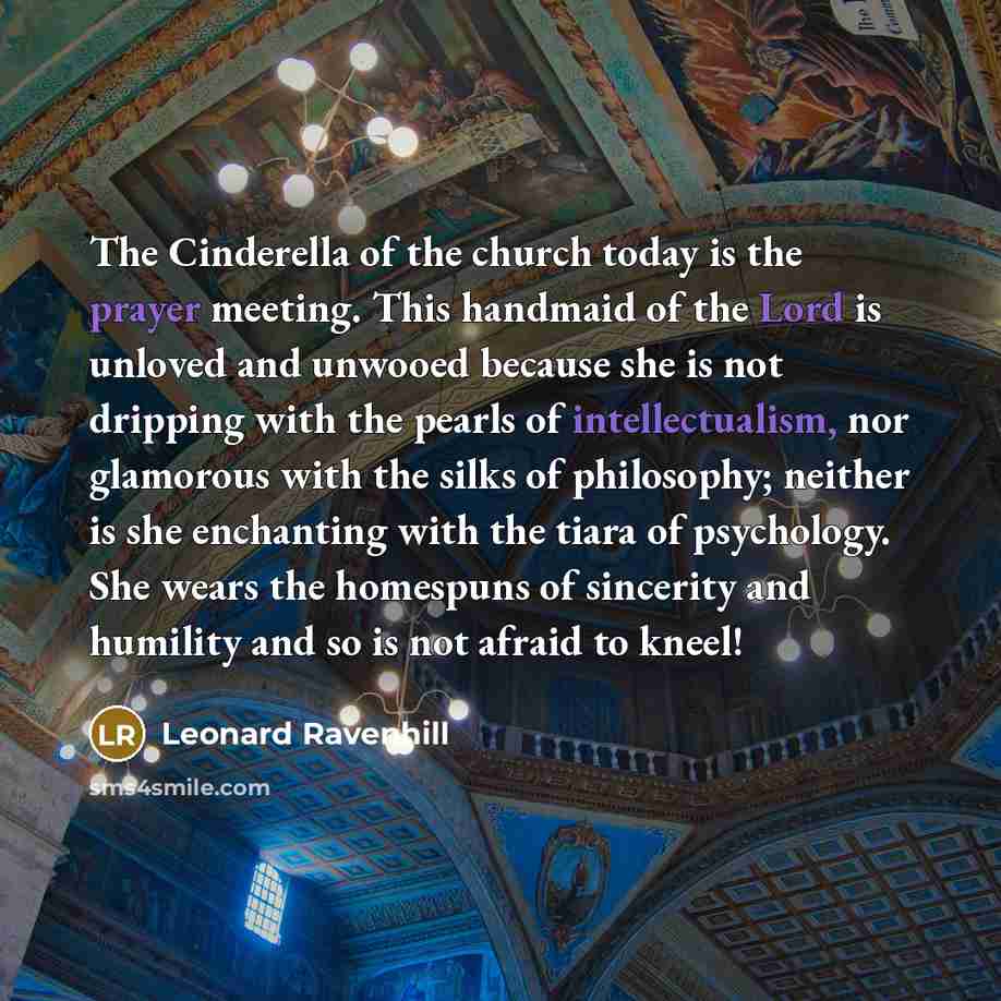 “The Cinderella of the church today is the prayer meeting.…” quote by Leonard Ravenhill