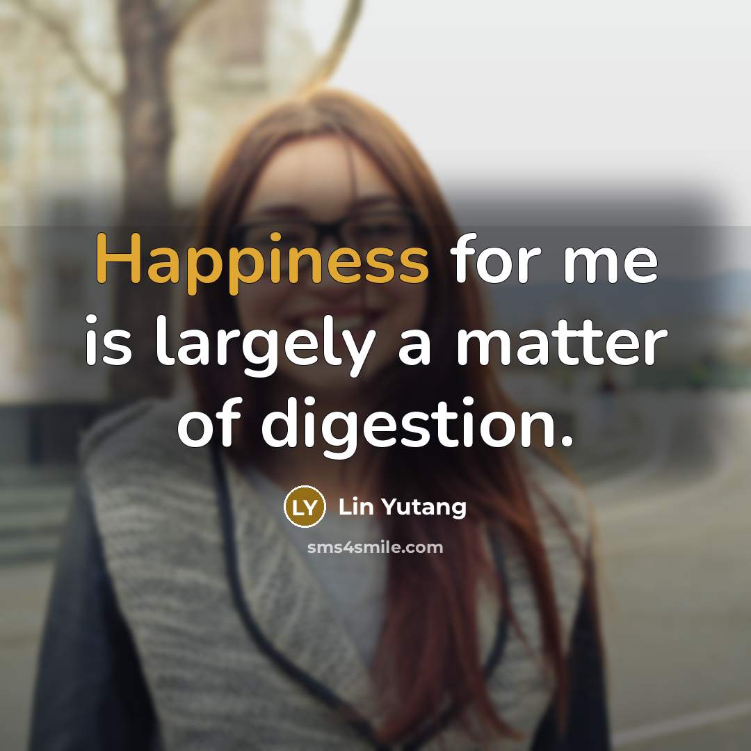 “Happiness for me is largely a matter of digestion.…” quote by Lin Yutang