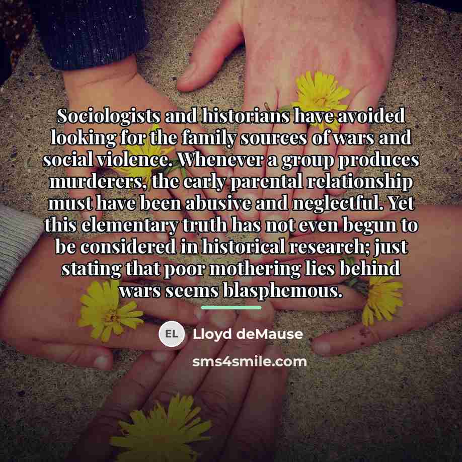 “Sociologists and historians have avoided looking for the family sources…” quote by Lloyd deMause