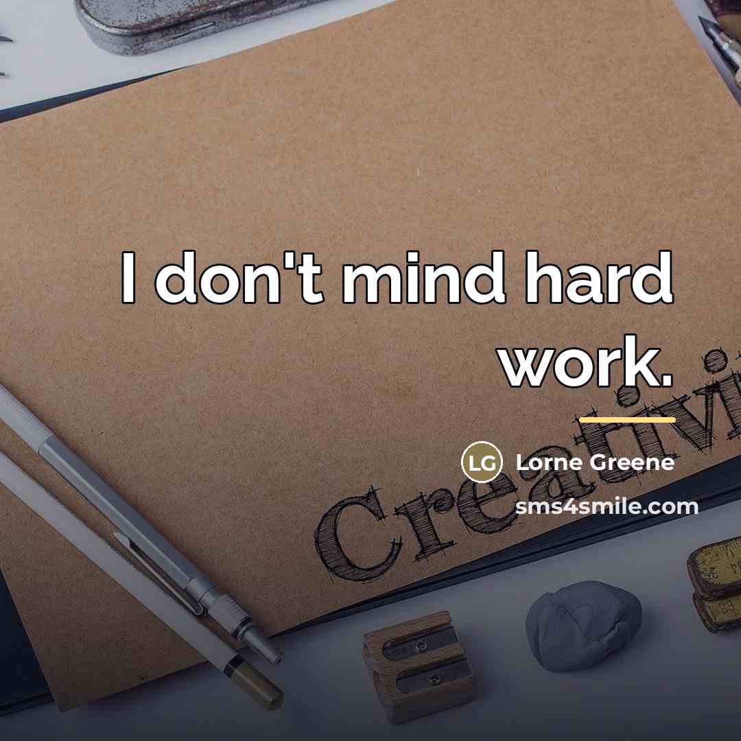“I don't mind hard work.…” quote by Lorne Greene