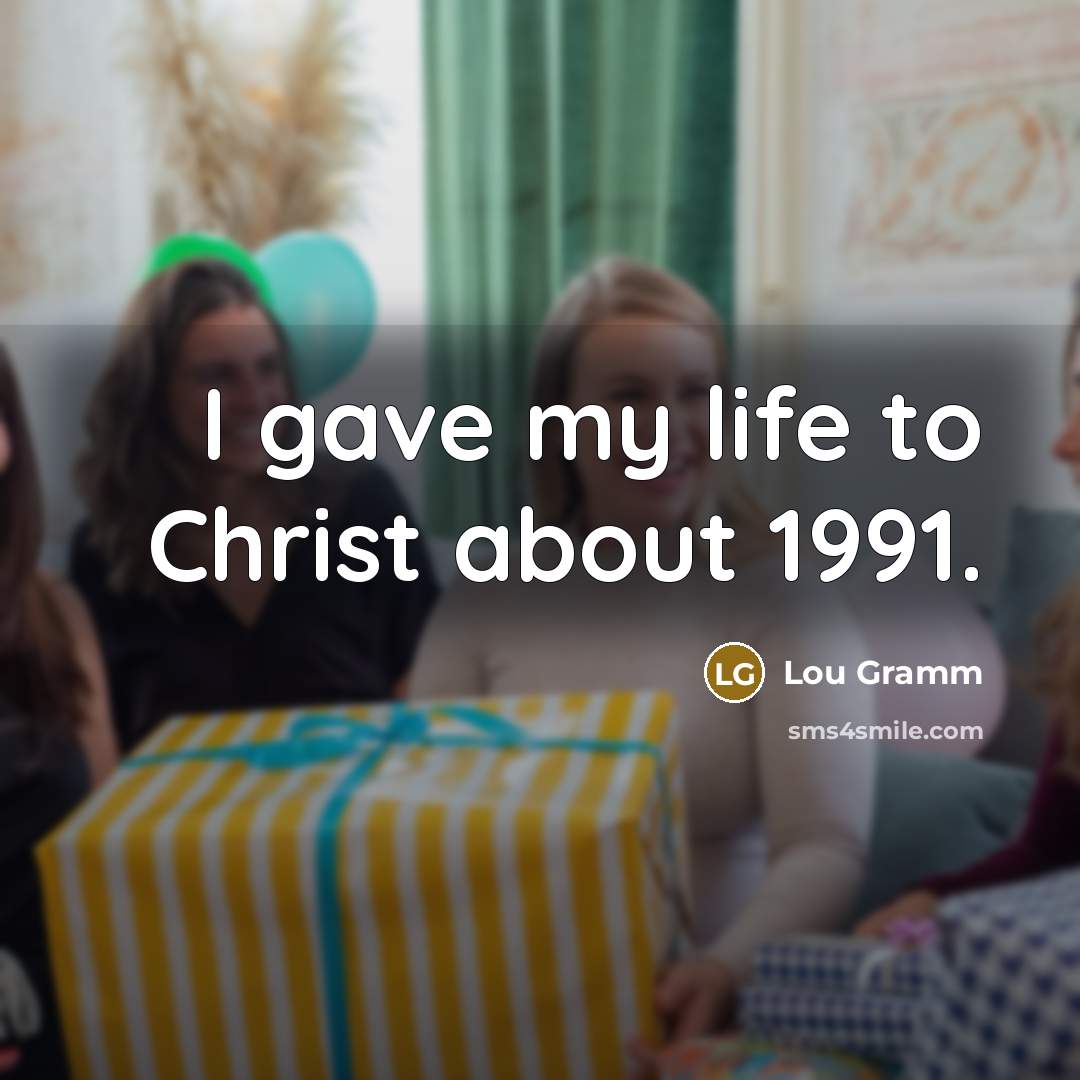 “I gave my life to Christ about 1991.…” quote by Lou Gramm