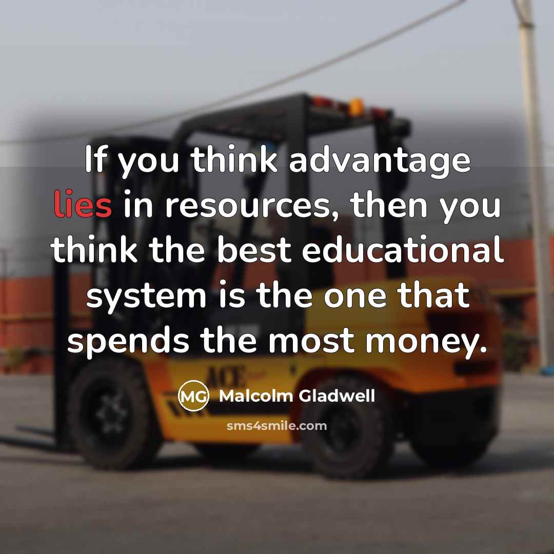 “If you think advantage lies in resources, then you think…” quote by Malcolm Gladwell