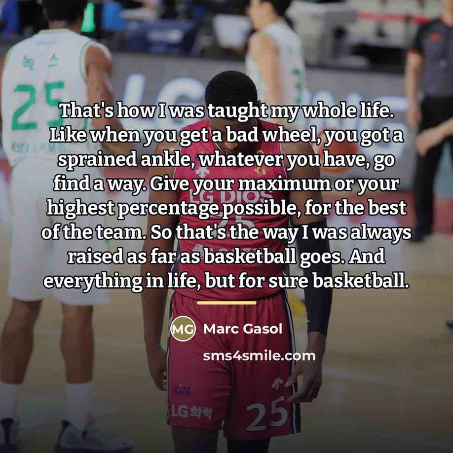 “That's how I was taught my whole life. Like when…” quote by Marc Gasol