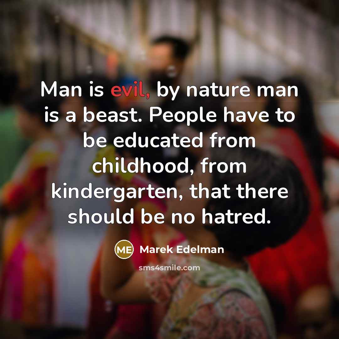 “Man is evil, by nature man is a beast. People…” quote by Marek Edelman