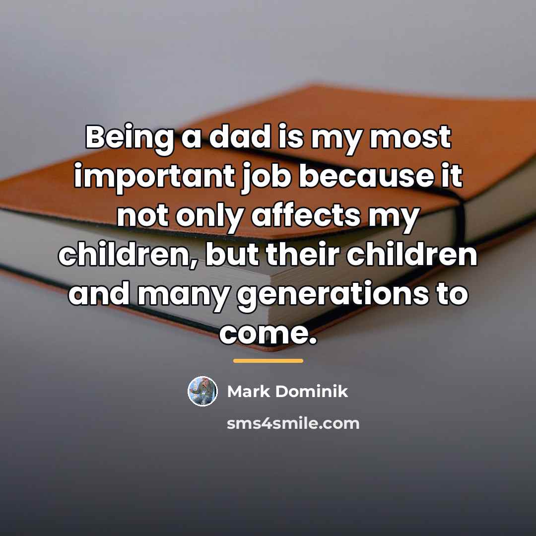 “Being a dad is my most important job because it…” quote by Mark Dominik
