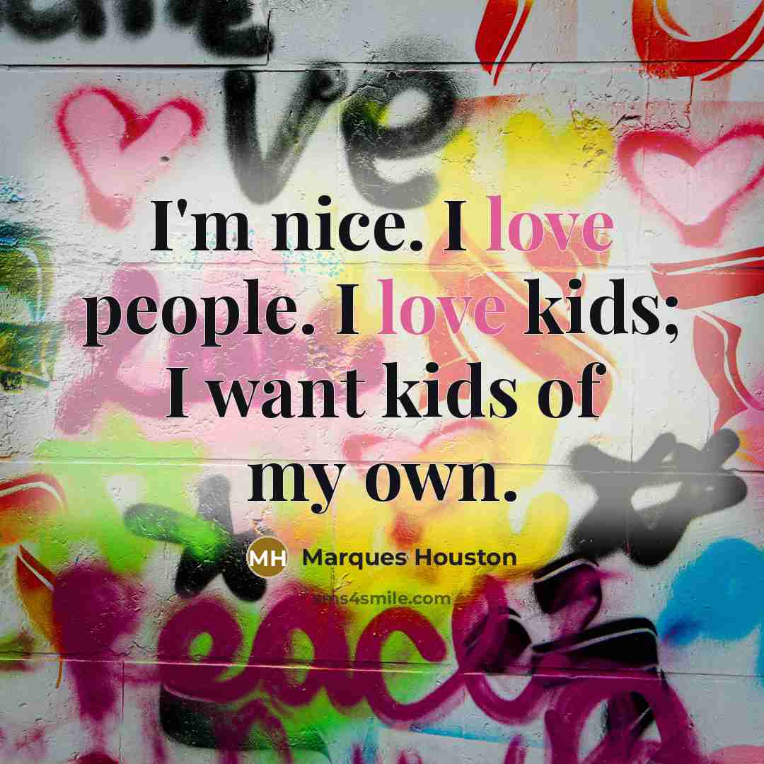 “I'm nice. I love people. I love kids; I want…” quote by Marques Houston
