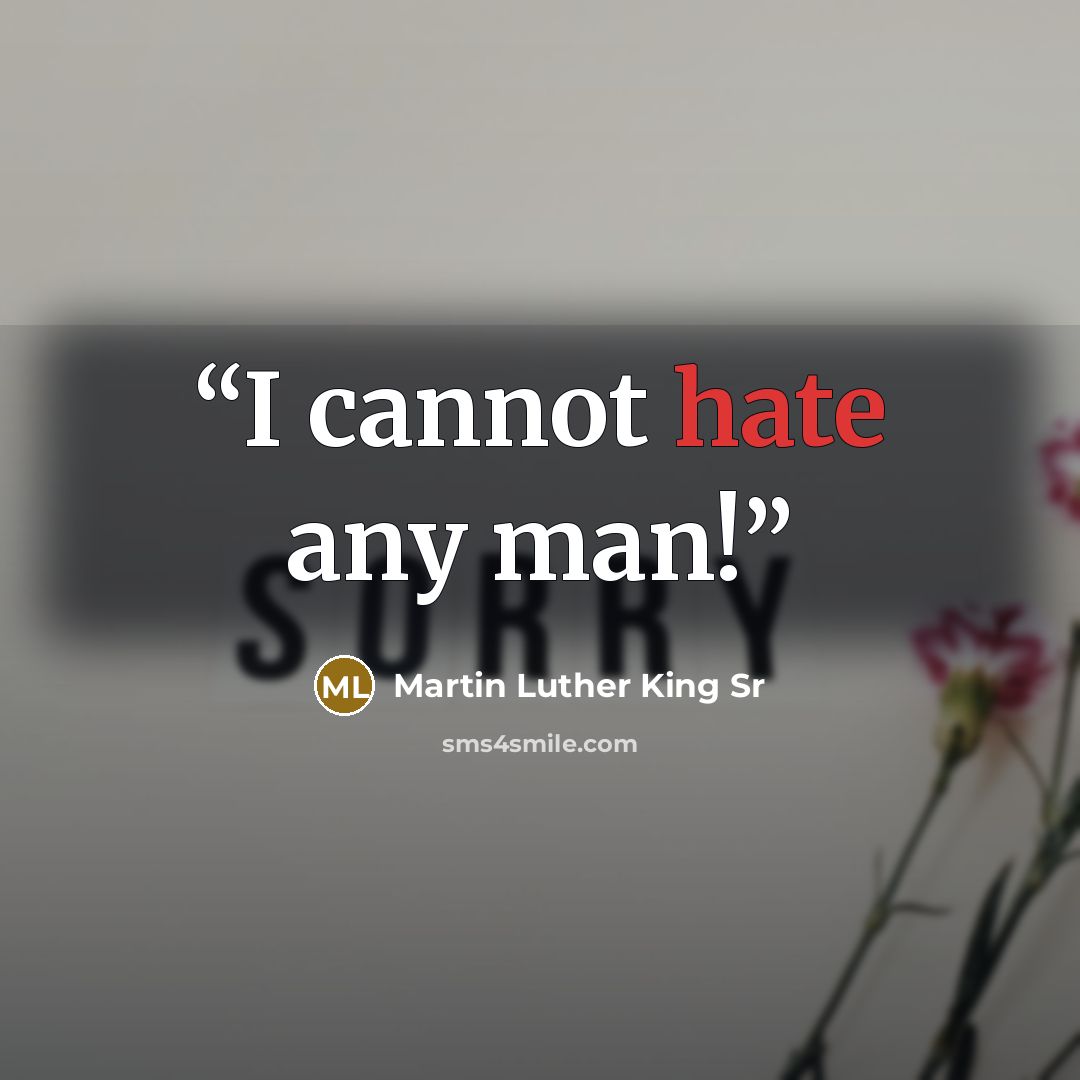 “I cannot hate any man!” quote by Martin Luther King Sr
