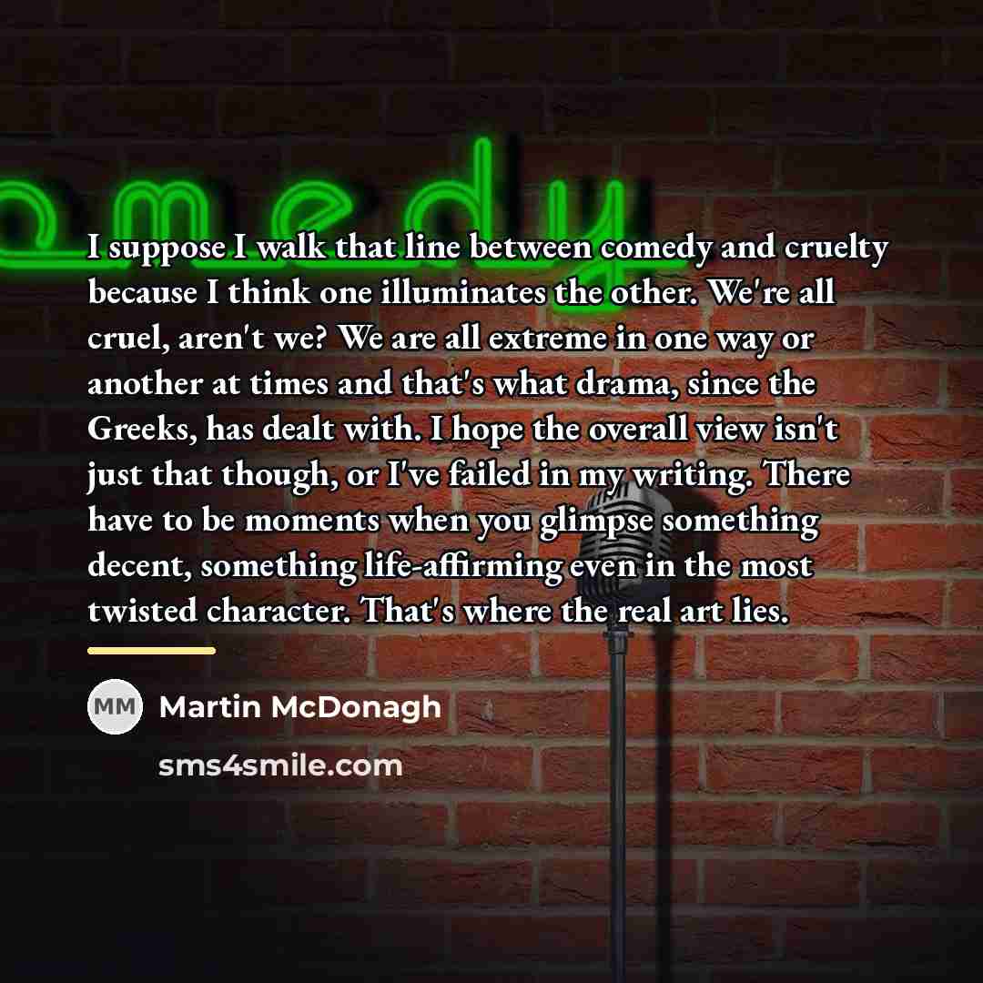 “I suppose I walk that line between comedy and cruelty…” quote by Martin McDonagh