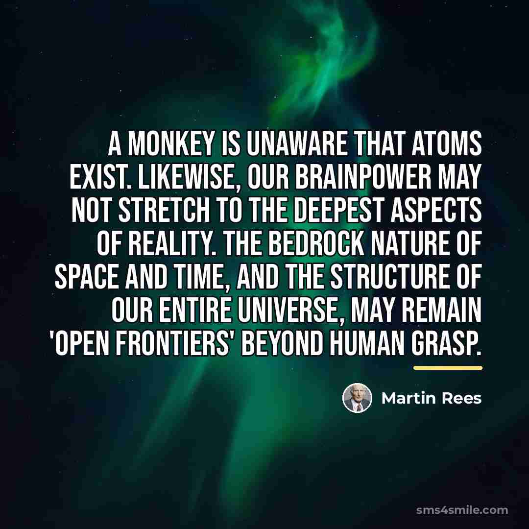 “A monkey is unaware that atoms exist. Likewise, our brainpower…” quote by Martin Rees