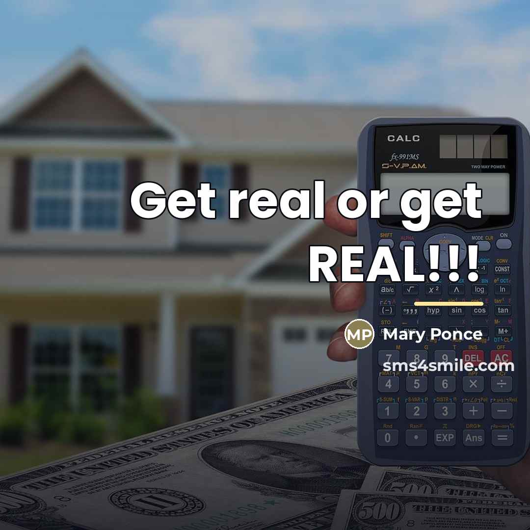 “Get real or get REAL!!!…” quote by Mary Ponce