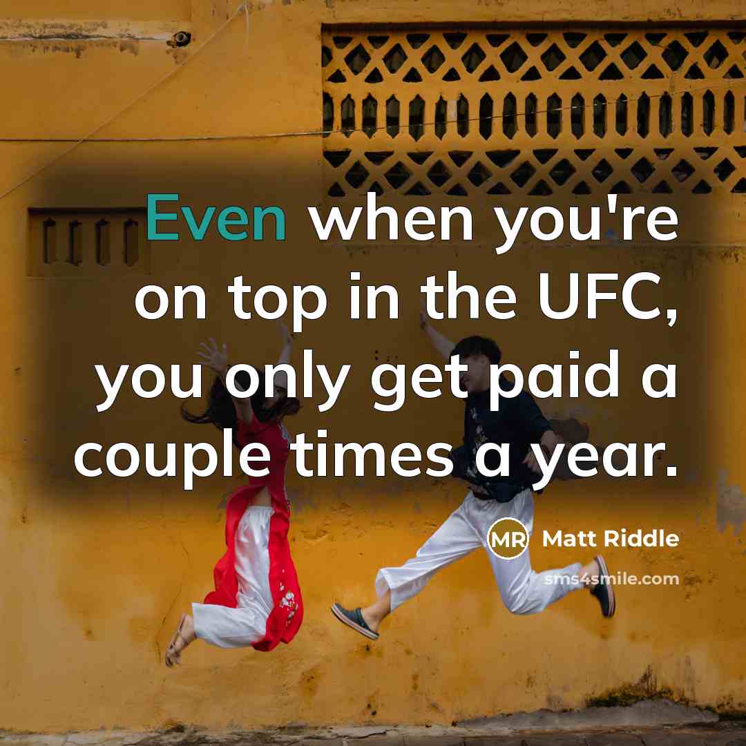 “Even when you're on top in the UFC, you only…” quote by Matt Riddle