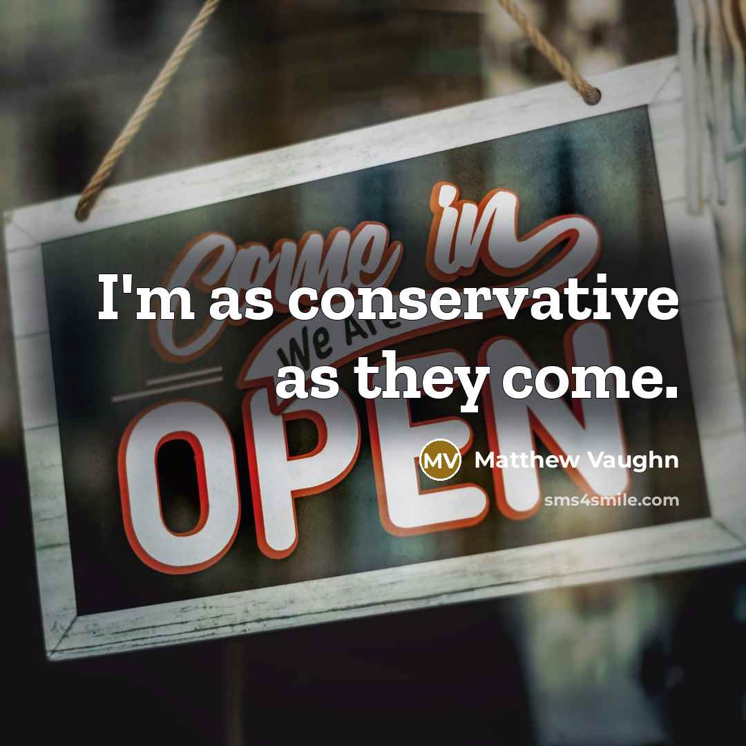 “I'm as conservative as they come.…” quote by Matthew Vaughn