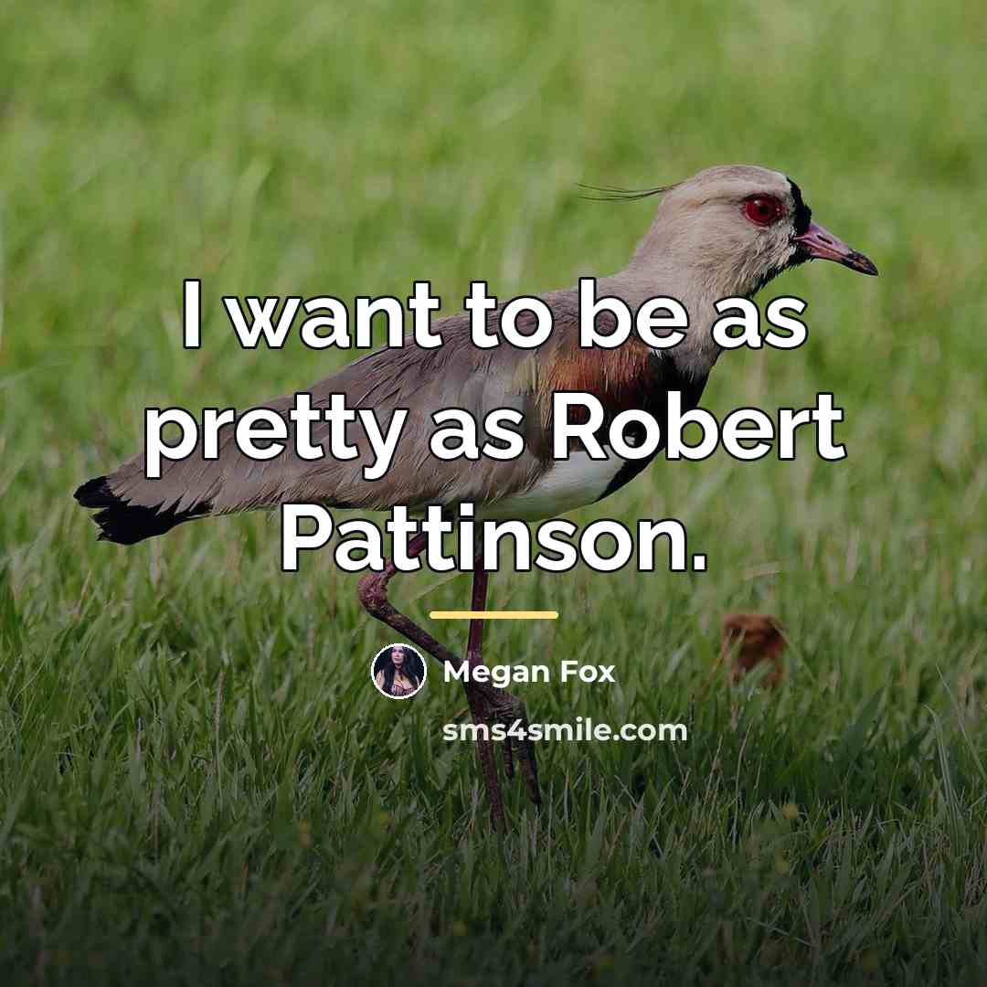 “I want to be as pretty as Robert Pattinson.…” quote by Megan Fox