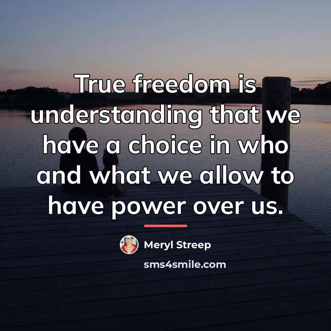 “True freedom is understanding that we have a choice in…” quote by Meryl Streep