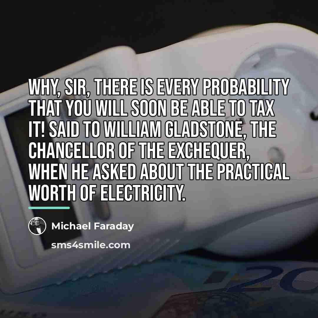“Why, sir, there is every probability that you will soon…” quote by Michael Faraday