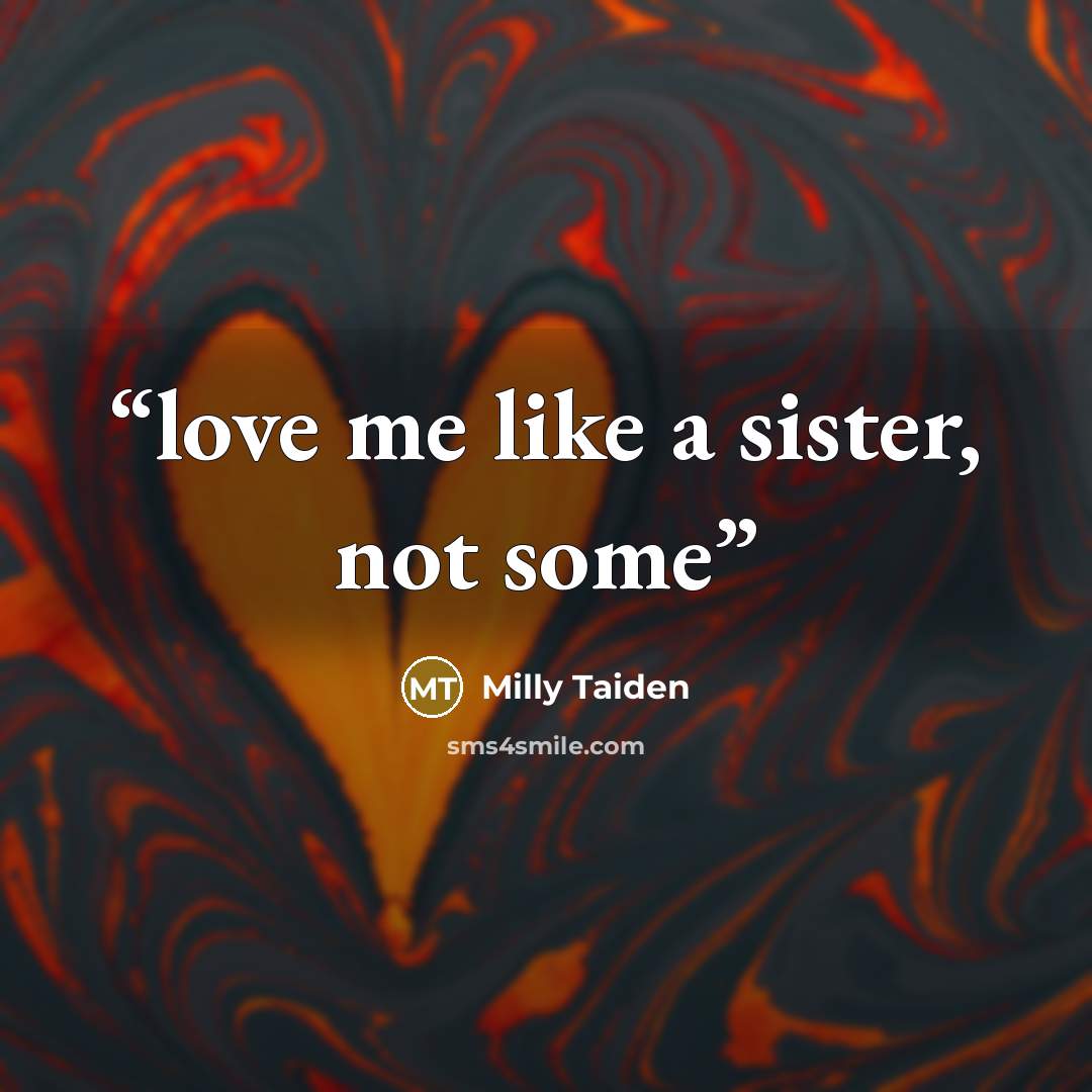 “love me like a sister, not some” quote by Milly Taiden