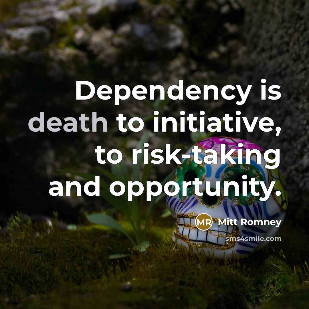 “Dependency is death to initiative, to risk-taking and opportunity.…” quote by Mitt Romney