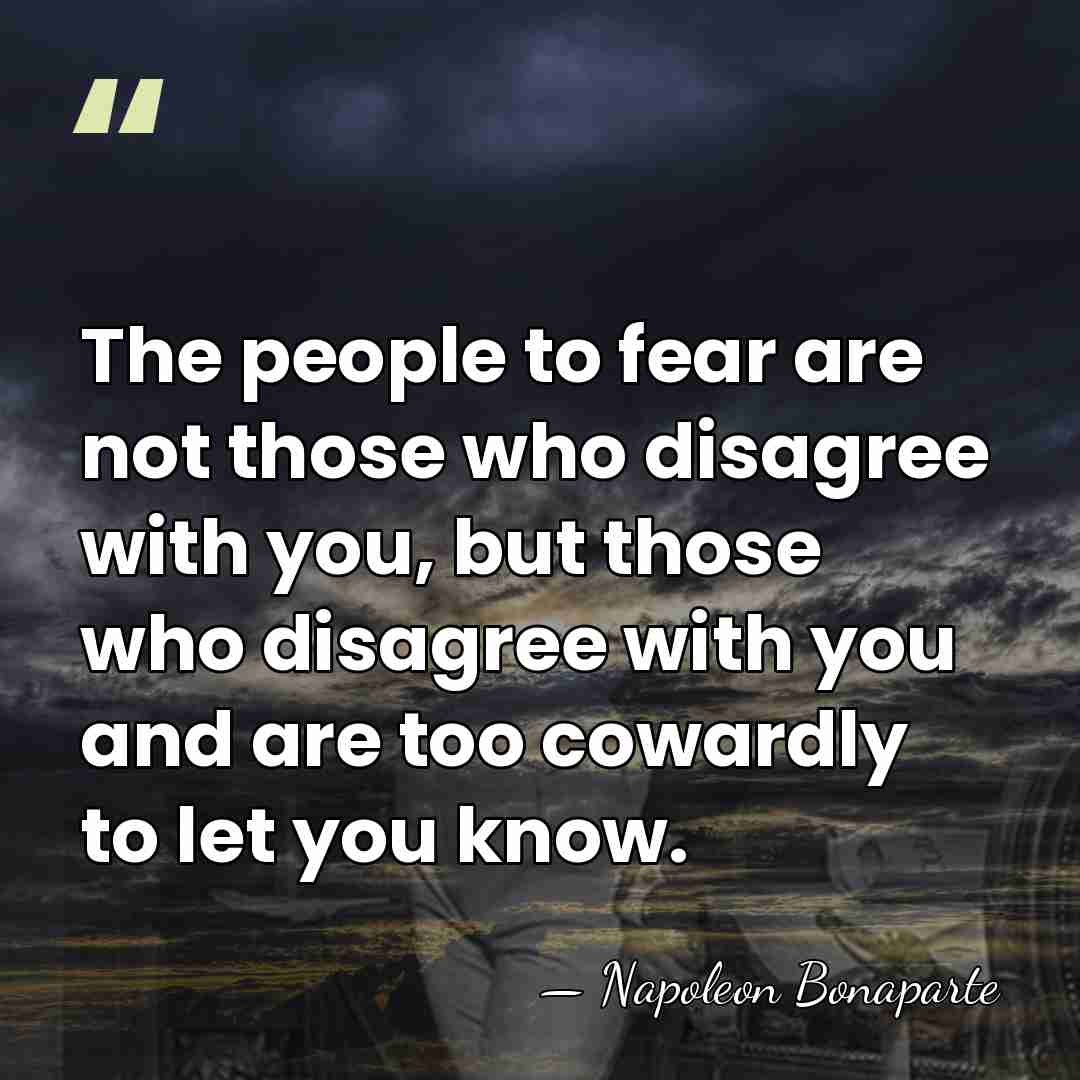 The people to fear are not those who disagree with you, but&hellip; - Napoleon Bonaparte