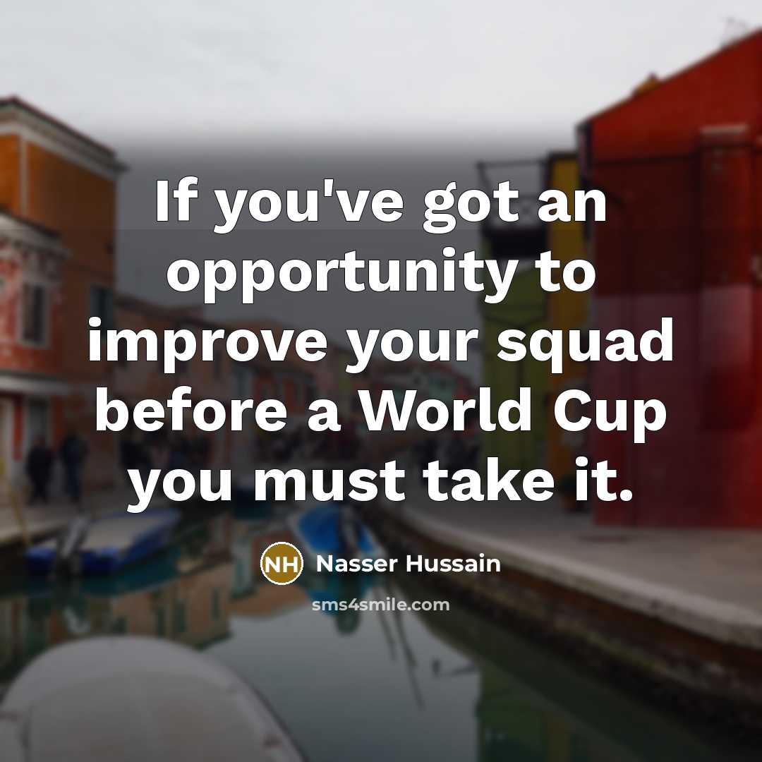 “If you've got an opportunity to improve your squad before…” quote by Nasser Hussain
