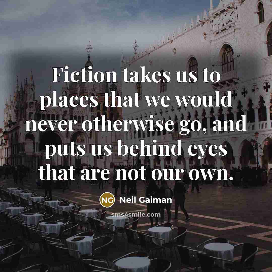 “Fiction takes us to places that we would never otherwise…” quote by Neil Gaiman