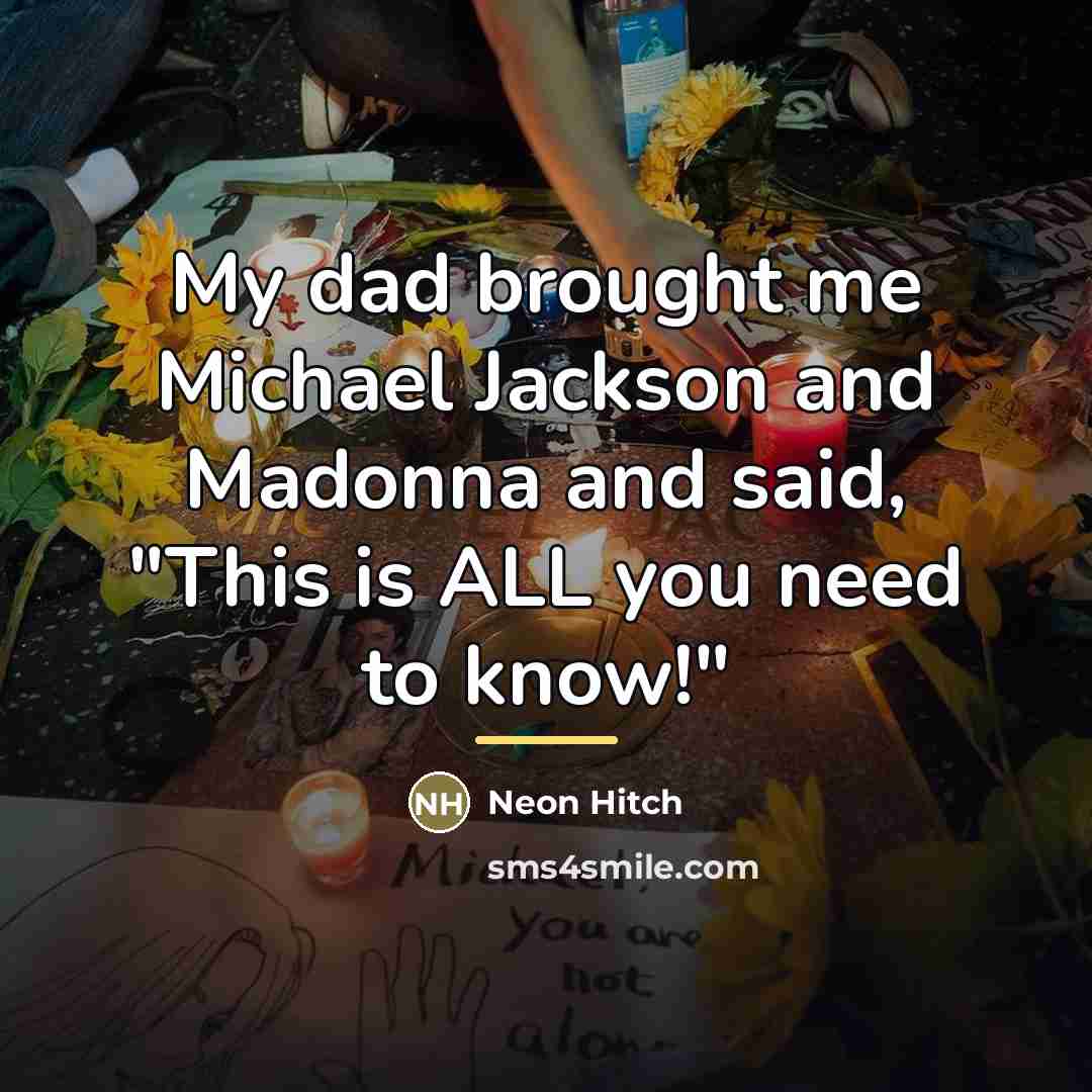 “My dad brought me Michael Jackson and Madonna and said,…” quote by Neon Hitch