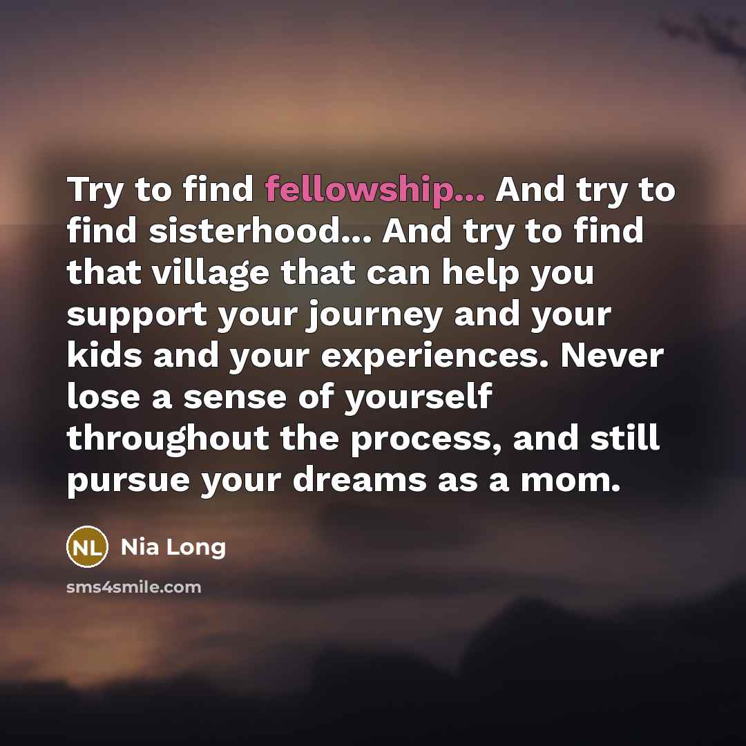 “Try to find fellowship... And try to find sisterhood... And…” quote by Nia Long