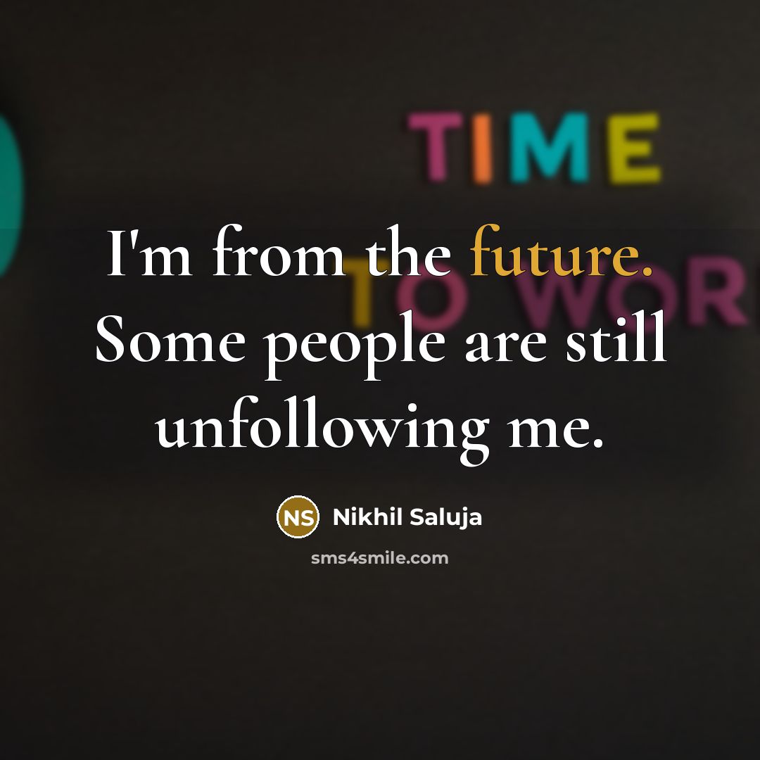 “I'm from the future. Some people are still unfollowing me.…” quote by Nikhil Saluja