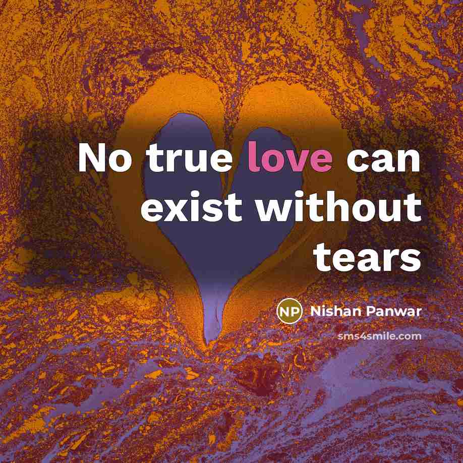 “No true love can exist without tears…” quote by Nishan Panwar