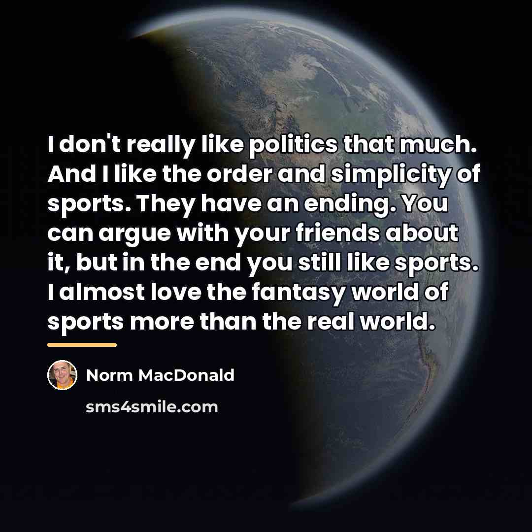 “I don't really like politics that much. And I like…” quote by Norm MacDonald
