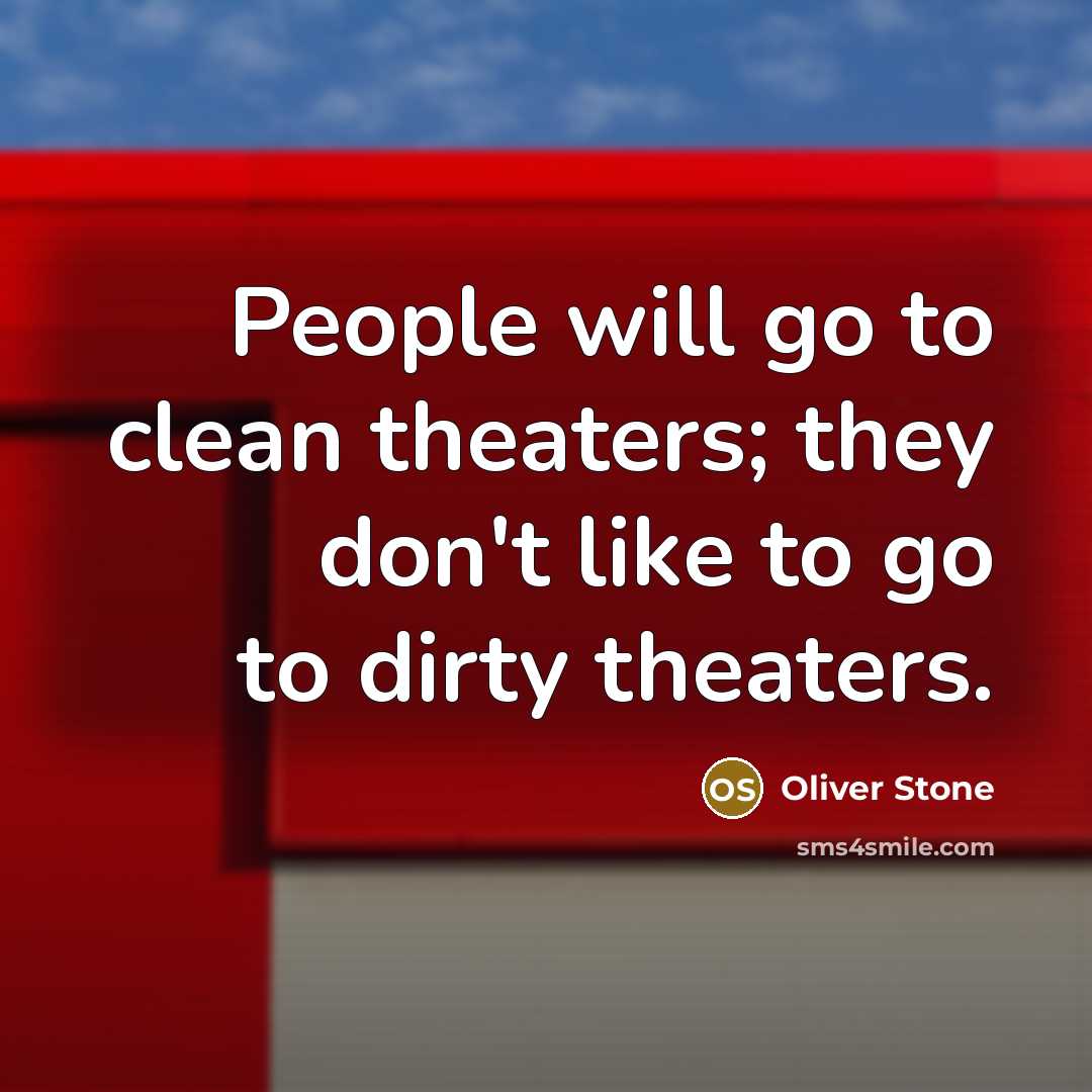 “People will go to clean theaters; they don't like to…” quote by Oliver Stone