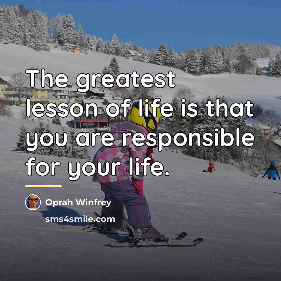 “The greatest lesson of life is that you are responsible…” quote by Oprah Winfrey