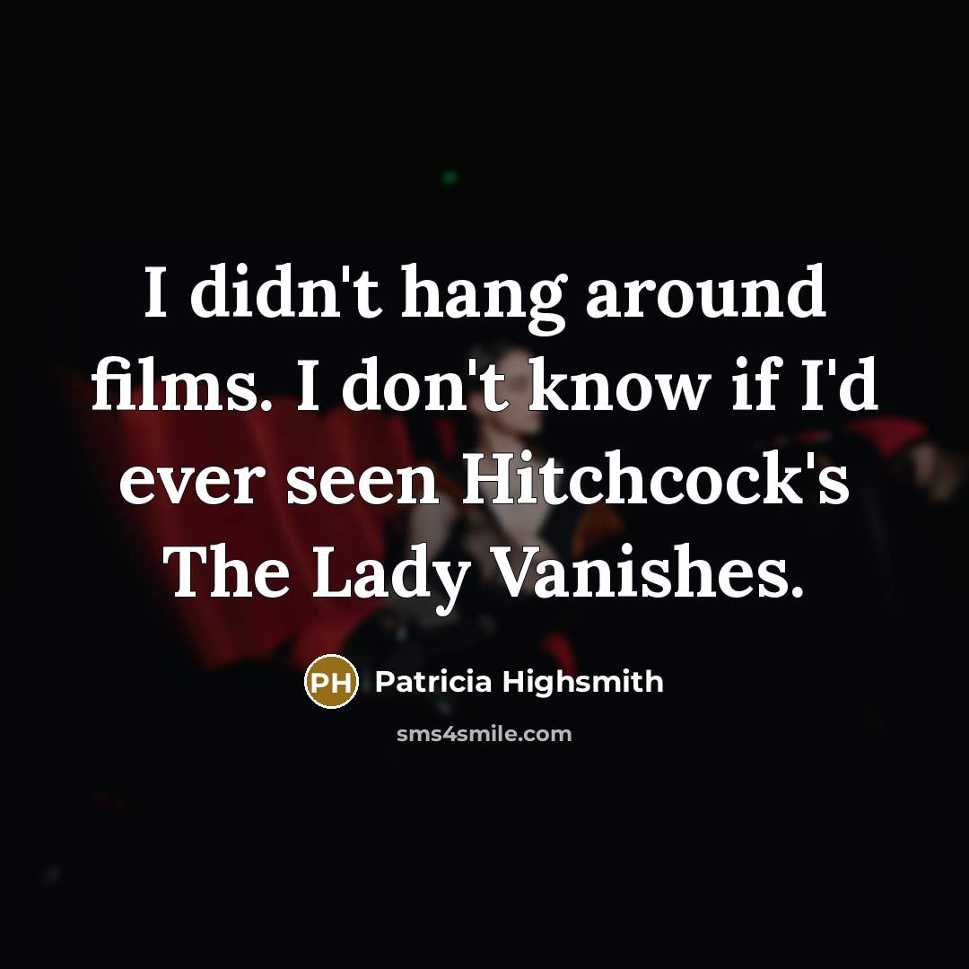 “I didn't hang around films. I don't know if I'd…” quote by Patricia Highsmith
