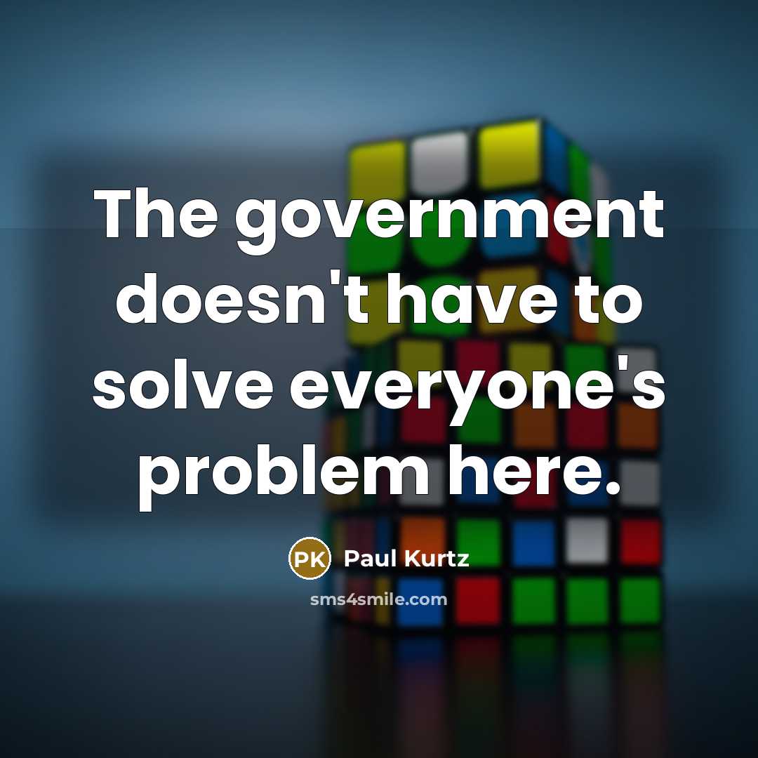 “The government doesn't have to solve everyone's problem here.…” quote by Paul Kurtz
