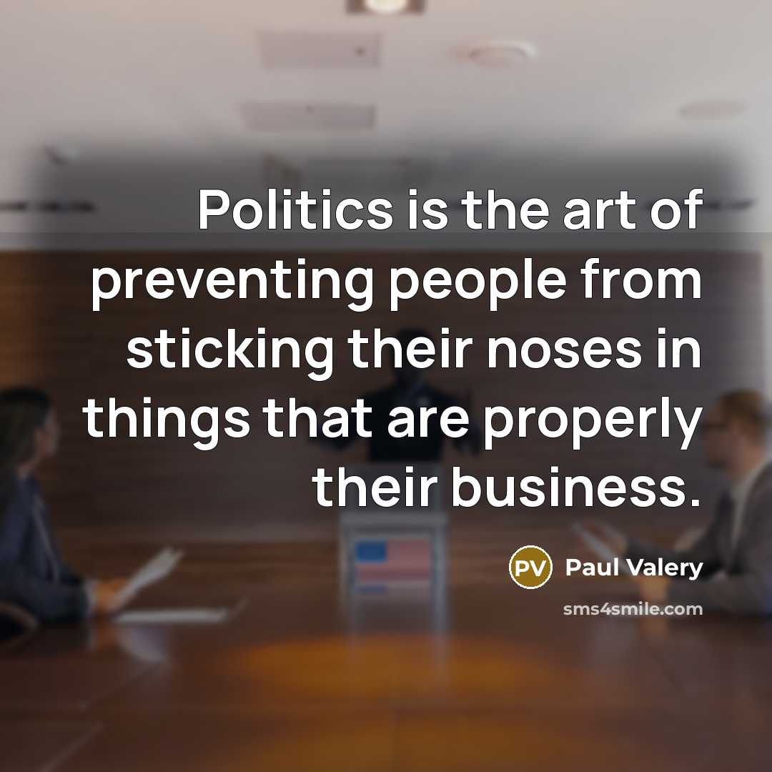 “Politics is the art of preventing people from sticking their…” quote by Paul Valery