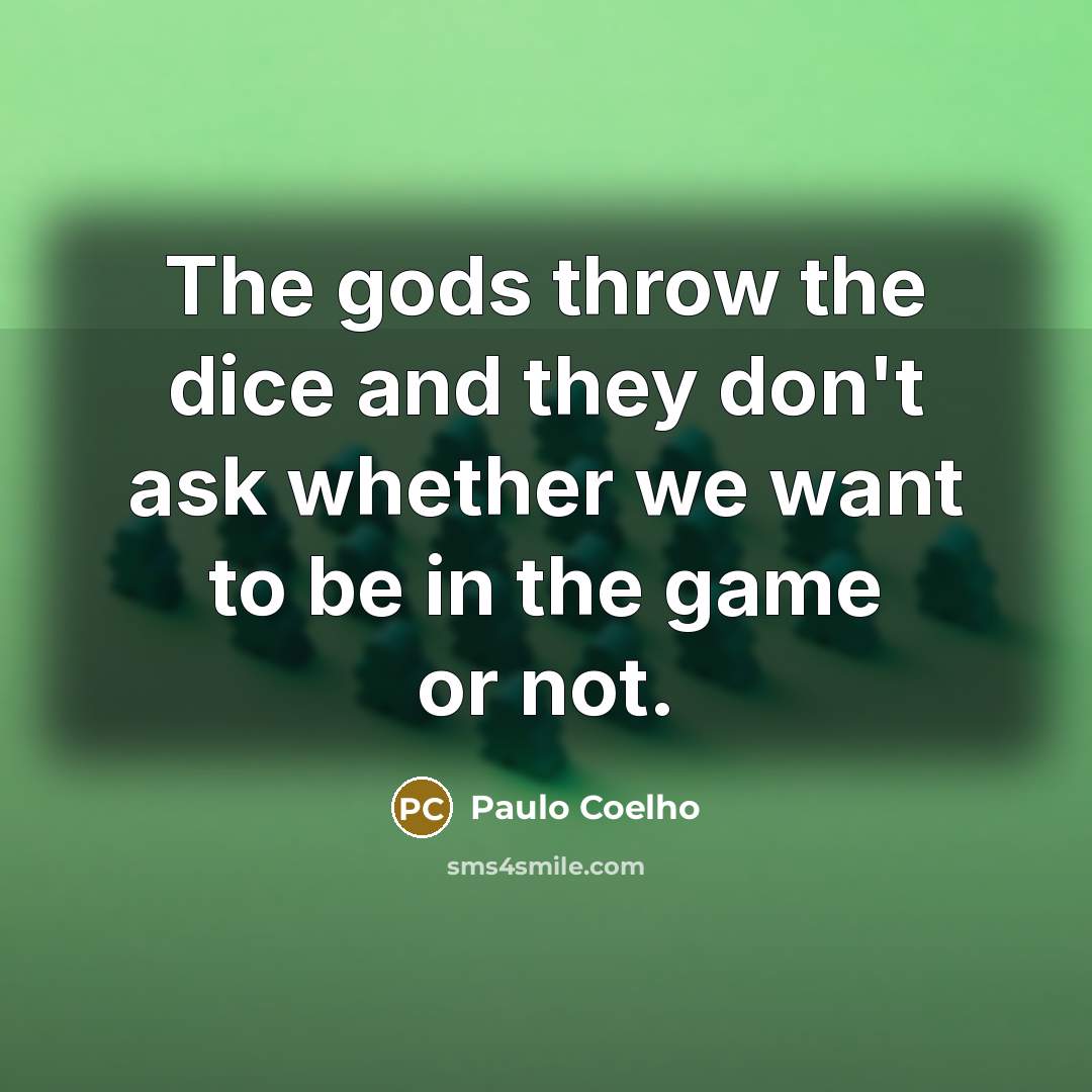 “The gods throw the dice and they don't ask whether…” quote by Paulo Coelho