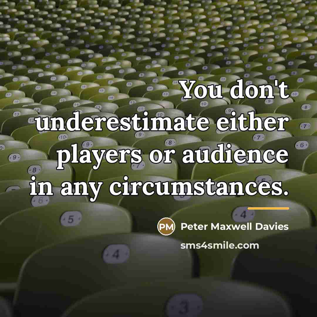 “You don't underestimate either players or audience in any circumstances.…” quote by Peter Maxwell Davies
